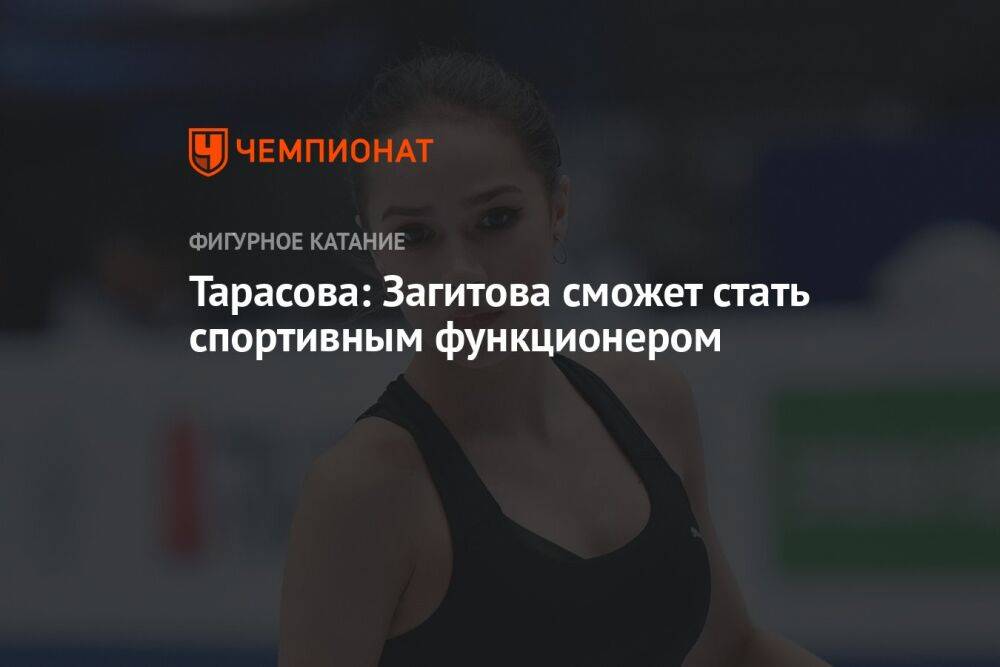 Тарасова: Загитова сможет стать спортивным функционером