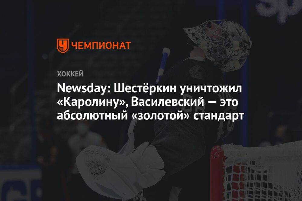 Newsday: Шестёркин уничтожил «Каролину», Василевский — это абсолютный «золотой» стандарт