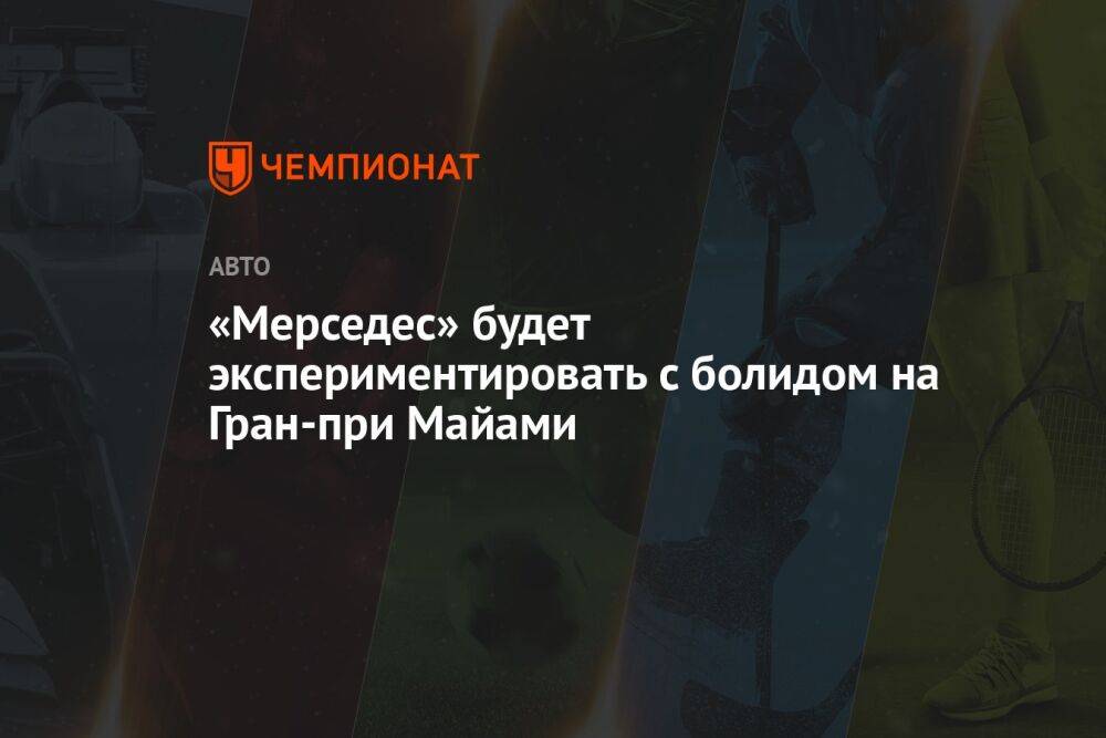 «Мерседес» будет экспериментировать с болидом на Гран-при Майами