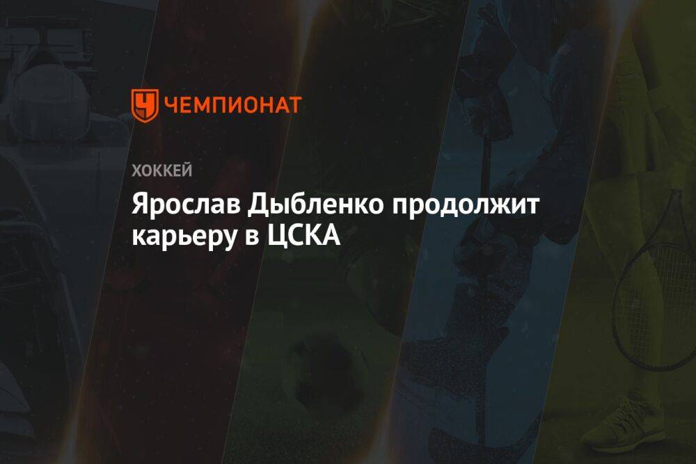 Ярослав Дыбленко продолжит карьеру в ЦСКА
