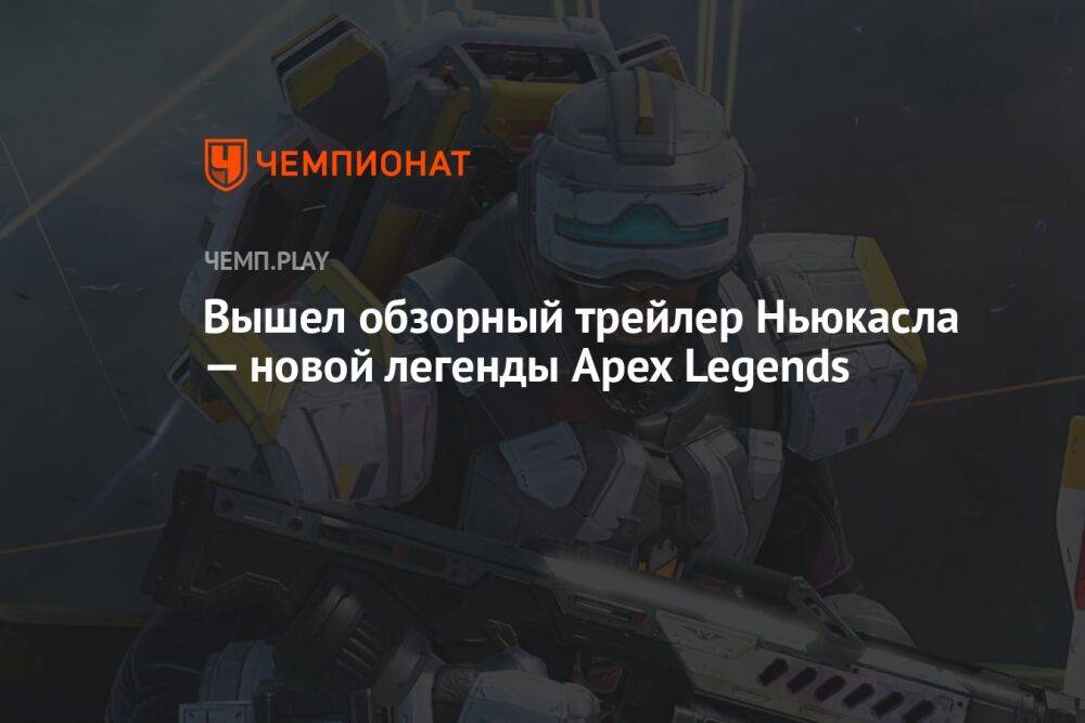 Вышел обзорный трейлер Ньюкасла — новой легенды Apex Legends