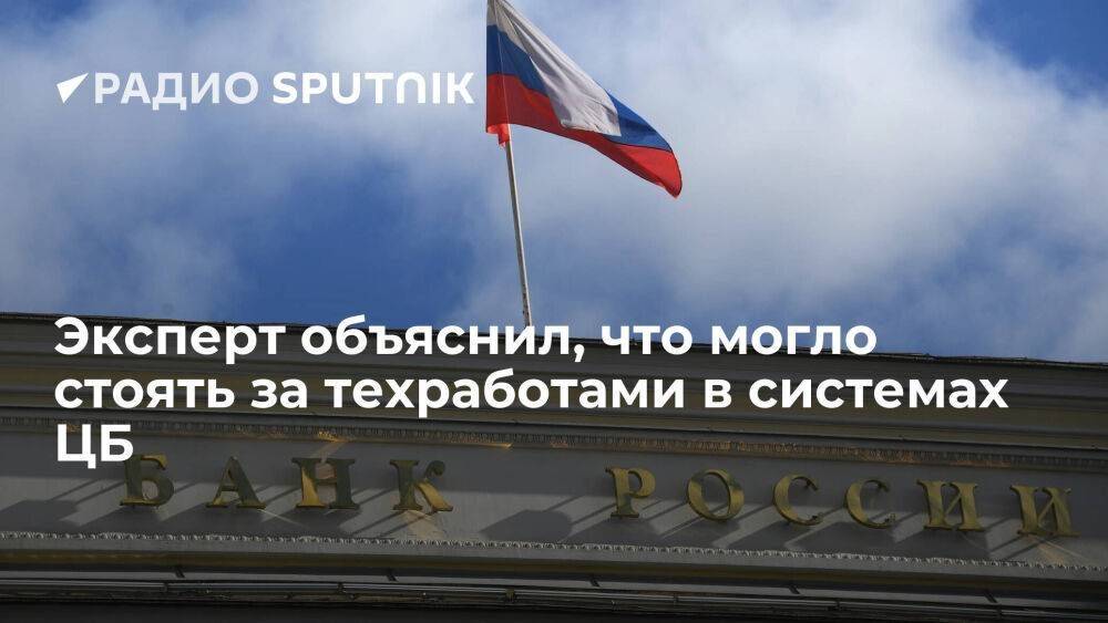 Эксперт объяснил, что могло стоять за техработами в системах ЦБ