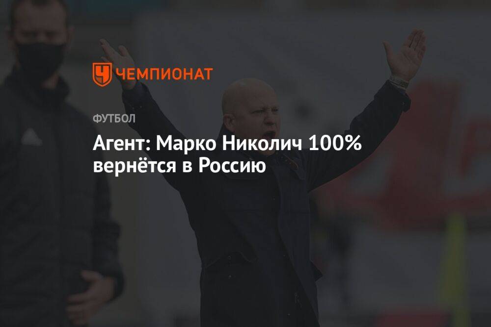 Агент: Марко Николич 100% вернётся в Россию