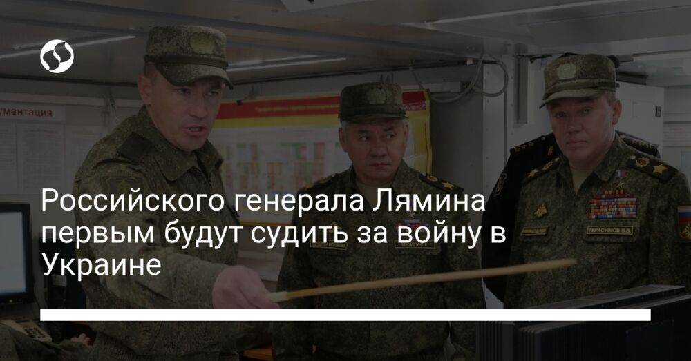 Российского генерала Лямина первым будут судить за войну в Украине