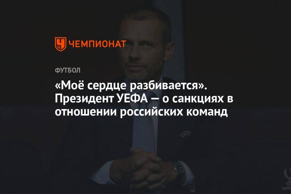 «Моё сердце разбивается». Президент УЕФА — о санкциях в отношении российских команд