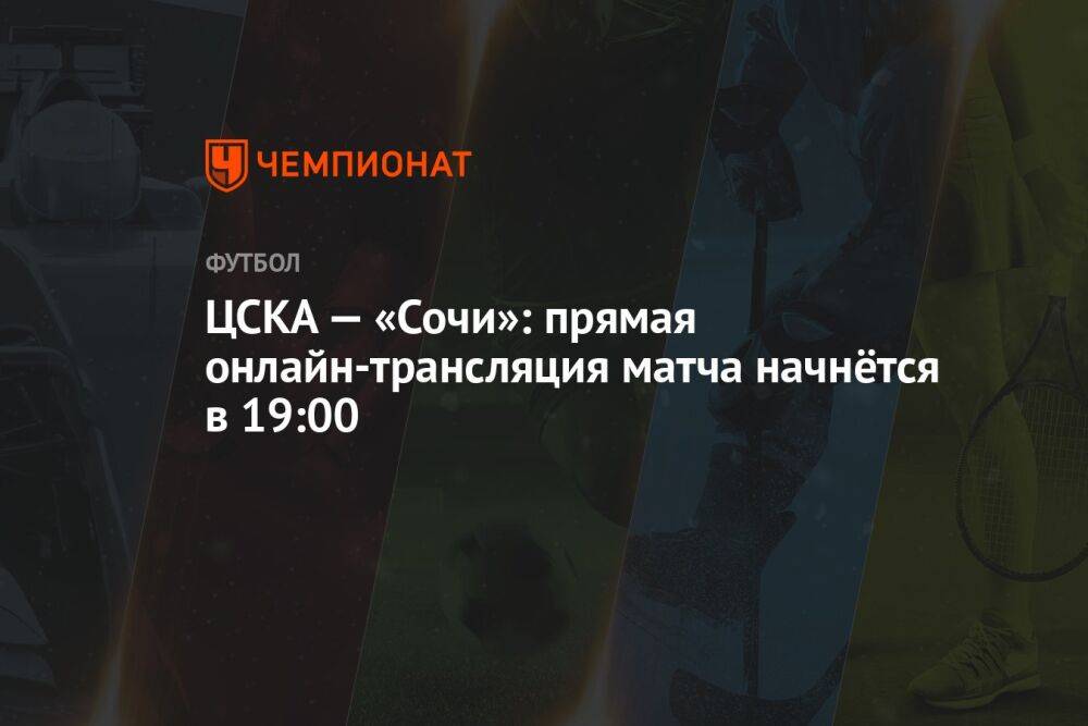 ЦСКА — «Сочи»: прямая онлайн-трансляция матча начнётся в 19:00