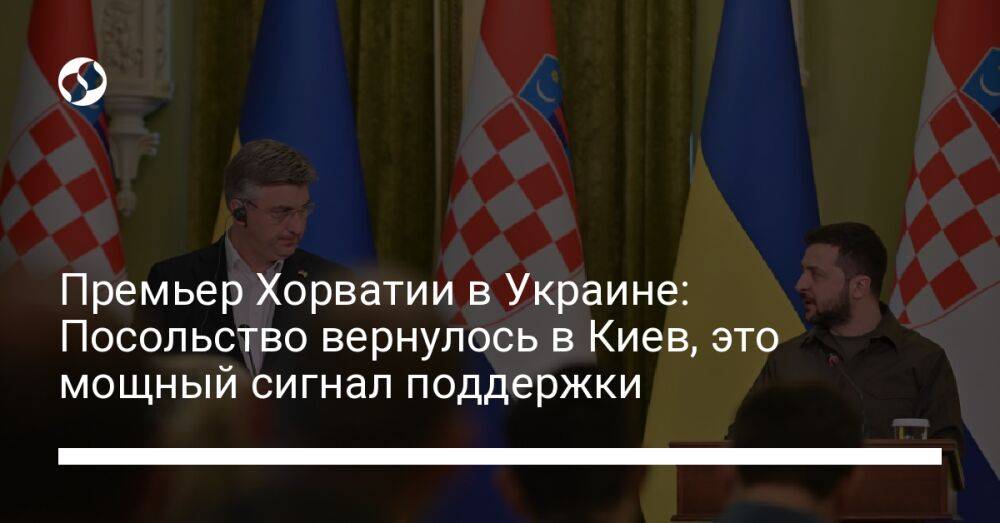 Премьер Хорватии в Украине: Посольство вернулось в Киев, это мощный сигнал поддержки