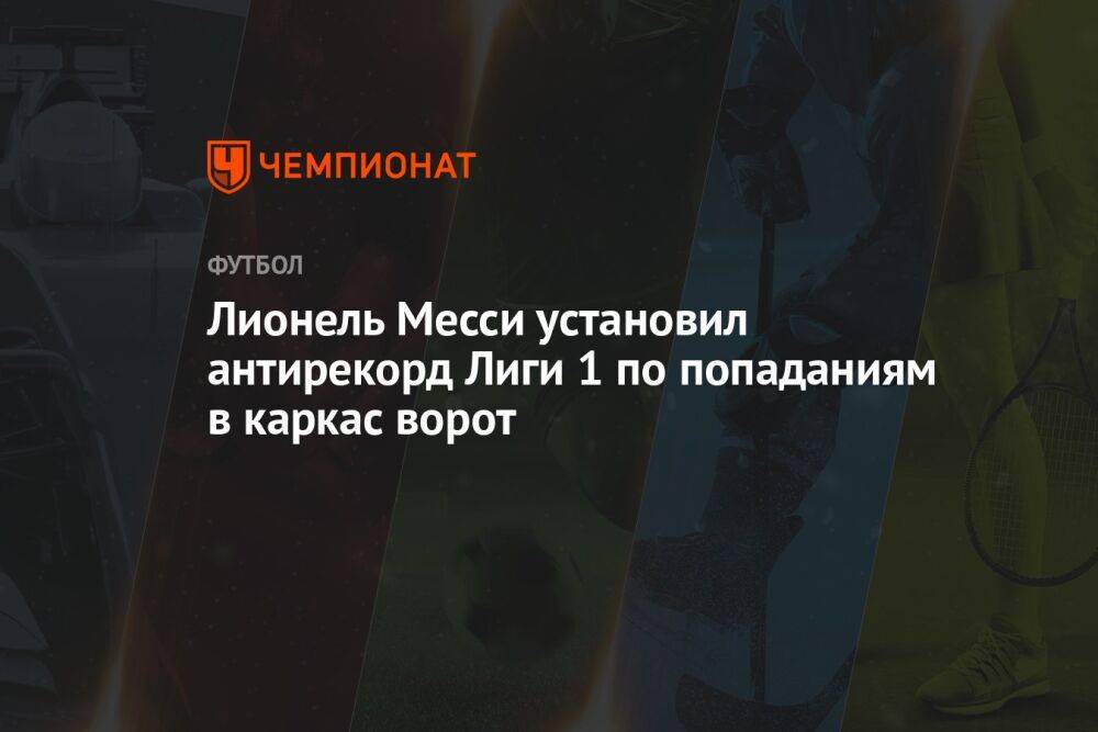 Лионель Месси установил антирекорд Лиги 1 по попаданиям в каркас ворот