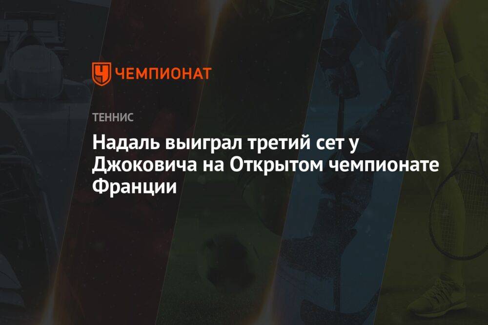 Надаль выиграл третий сет у Джоковича на Открытом чемпионате Франции