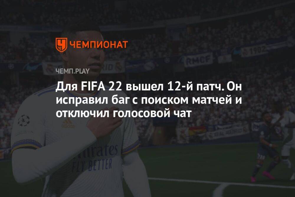 Для FIFA 22 вышел 12-й патч. Он исправил баг с поиском матчей и отключил голосовой чат