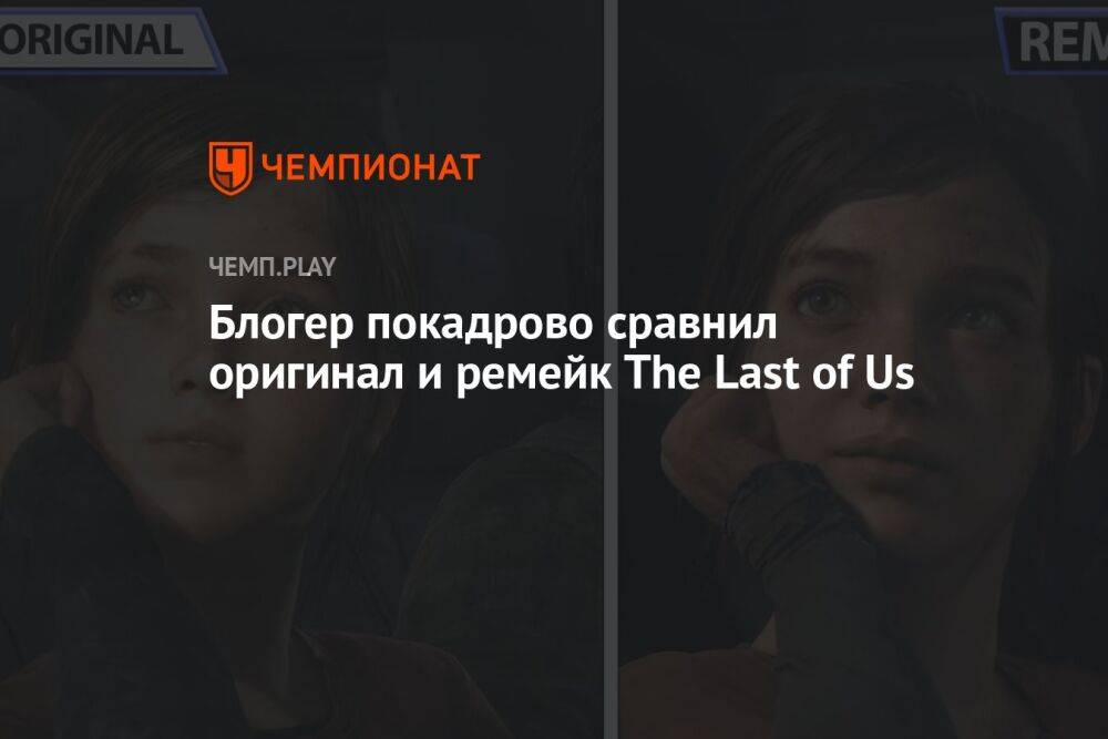 Блогер покадрово сравнил оригинал и ремейк The Last of Us