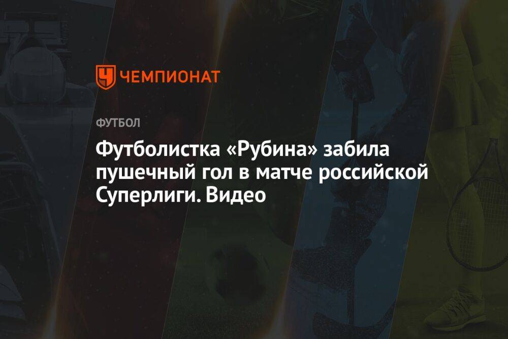 Футболистка «Рубина» забила пушечный гол в матче российской Суперлиги. Видео
