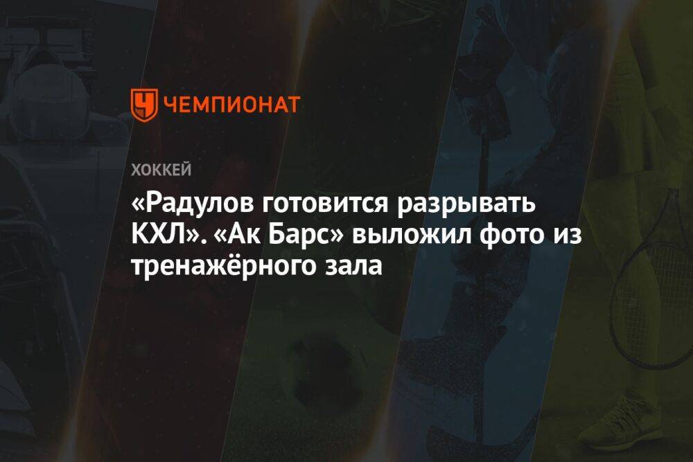 «Радулов готовится разрывать КХЛ». «Ак Барс» выложил фото из тренажёрного зала