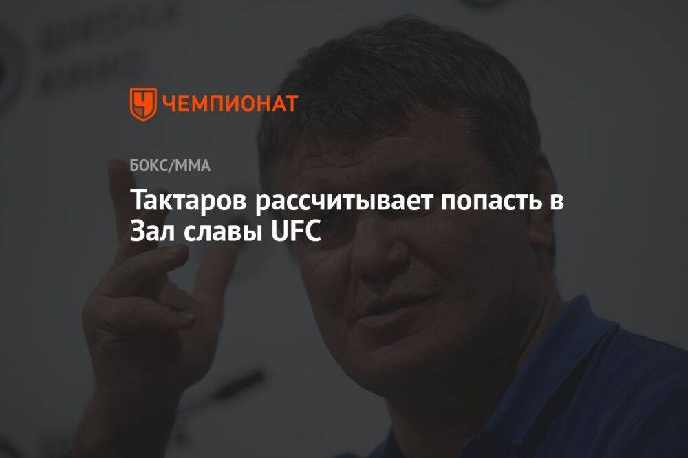 Тактаров рассчитывает попасть в Зал славы UFC