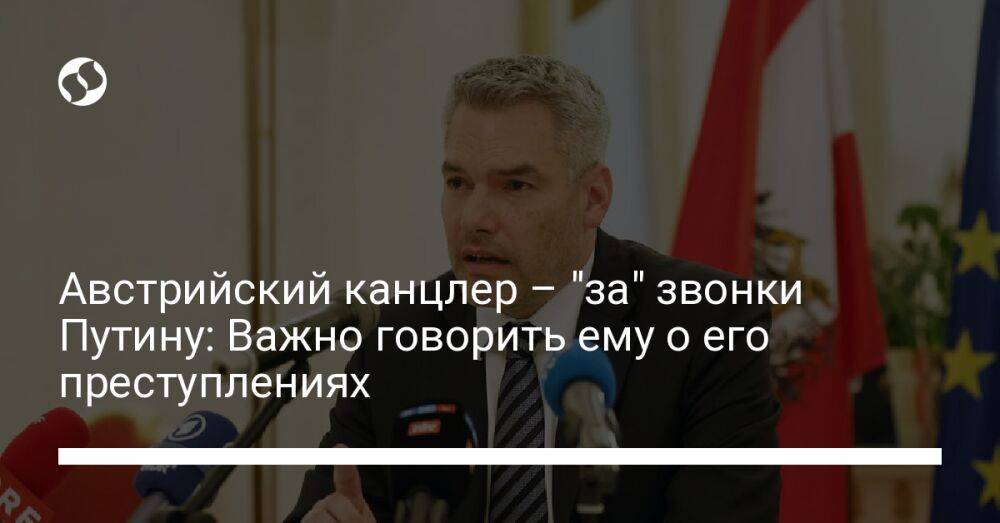 Австрийский канцлер – "за" звонки Путину: Важно говорить ему о его преступлениях