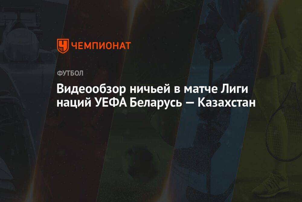 Видеообзор ничьей в матче Лиги наций УЕФА Беларусь — Казахстан