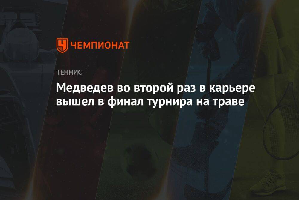 Медведев во второй раз в карьере вышел в финал турнира на траве