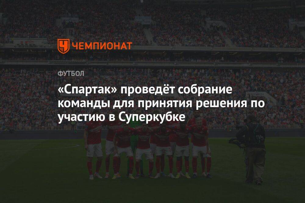 «Спартак» проведёт собрание команды для принятия решения по участию в Суперкубке
