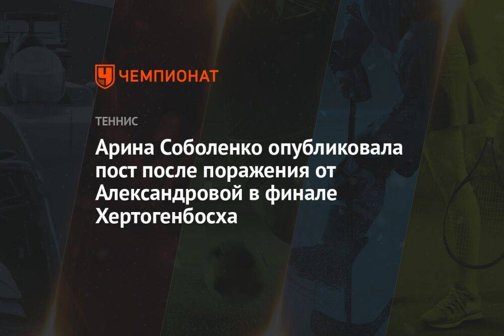 Арина Соболенко опубликовала пост после поражения от Александровой в финале Хертогенбосха