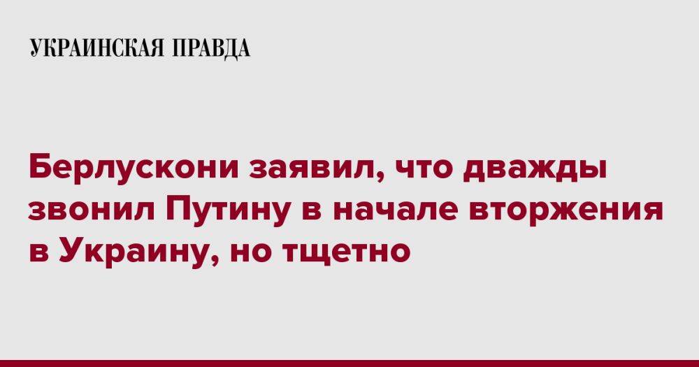 Берлускони заявил, что дважды звонил Путину в начале вторжения в Украину, но тщетно