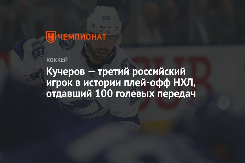 Кучеров — третий российский игрок в истории плей-офф НХЛ, отдавший 100 голевых передач