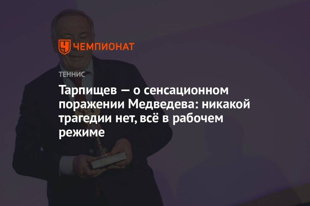 Тарпищев — о сенсационном поражении Медведева: никакой трагедии нет, всё в рабочем режиме