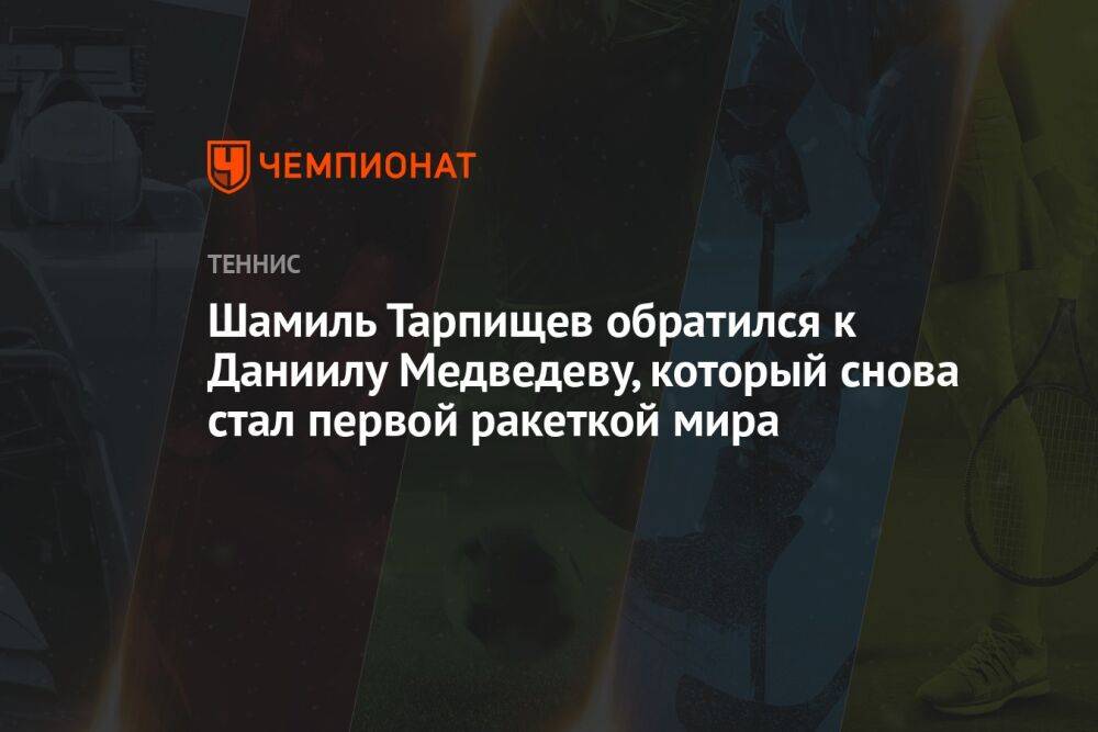 Шамиль Тарпищев обратился к Даниилу Медведеву, который снова стал первой ракеткой мира