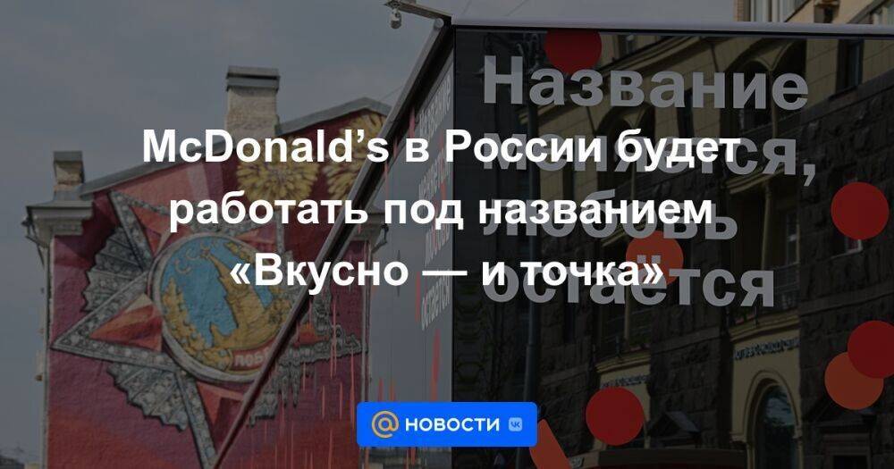 McDonald’s в России будет работать под названием «Вкусно — и точка»