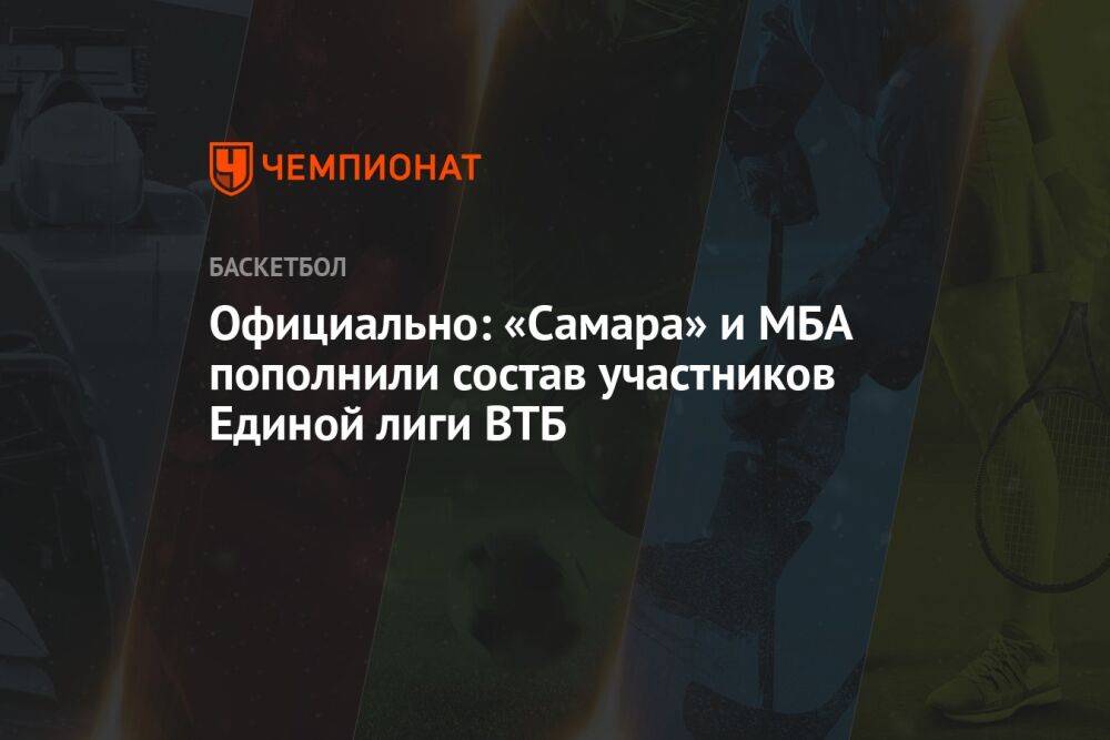 Официально: «Самара» и МБА пополнили состав участников Единой лиги ВТБ