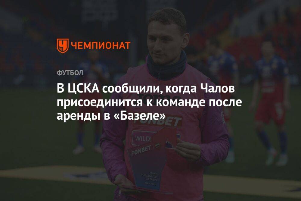 В ЦСКА сообщили, когда Чалов присоединится к команде после аренды в «Базеле»