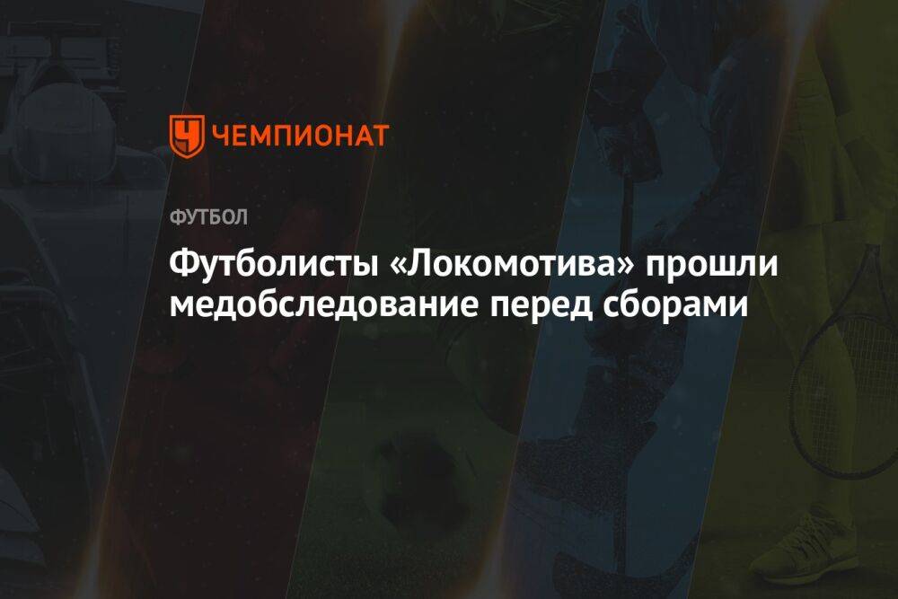 Футболисты «Локомотива» прошли медобследование перед сборами