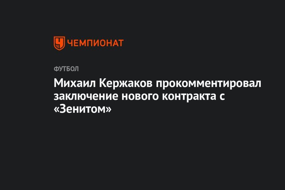 Михаил Кержаков прокомментировал заключение нового контракта с «Зенитом»