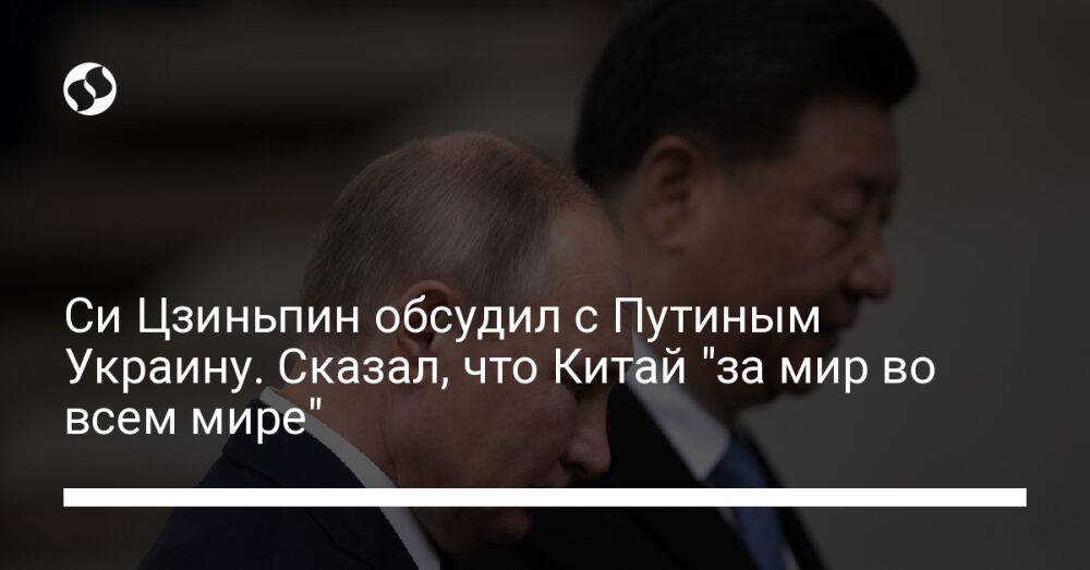 Си Цзиньпин обсудил с Путиным Украину. Сказал, что Китай "за мир во всем мире"