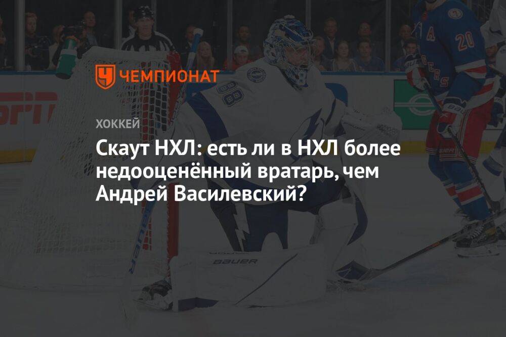 Скаут НХЛ: есть ли в НХЛ более недооценённый вратарь, чем Андрей Василевский?