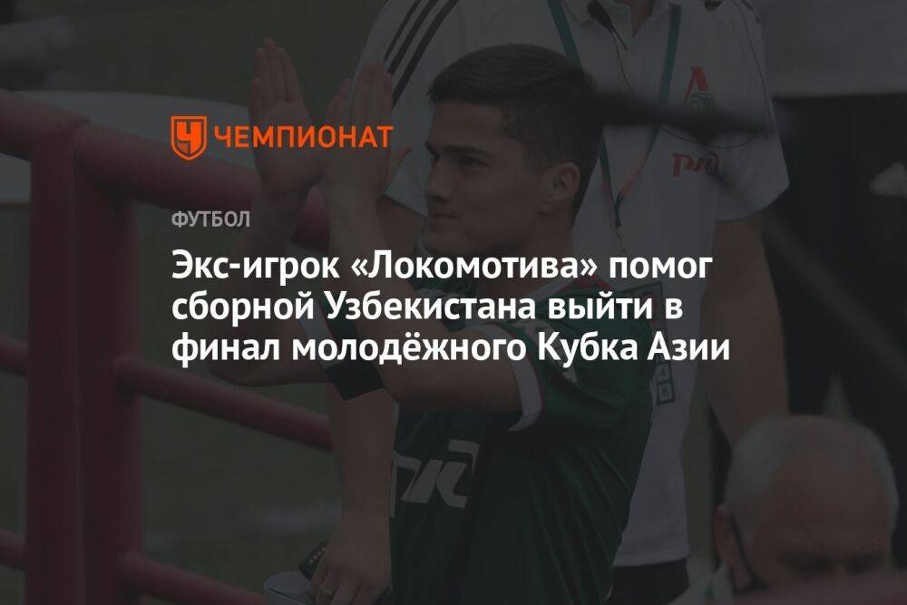 Экс-игрок «Локомотива» помог сборной Узбекистана выйти в финал молодёжного Кубка Азии