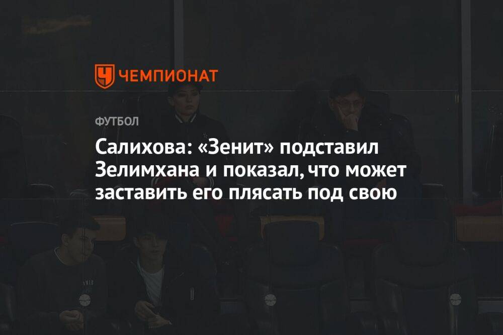 Салихова: «Зенит» подставил Бакаева и показал, что может заставить плясать под свою дудку