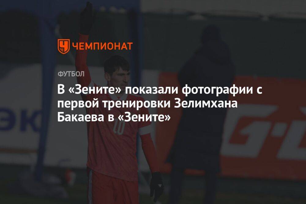 В «Зените» показали фотографии с первой тренировки Зелимхана Бакаева в команде