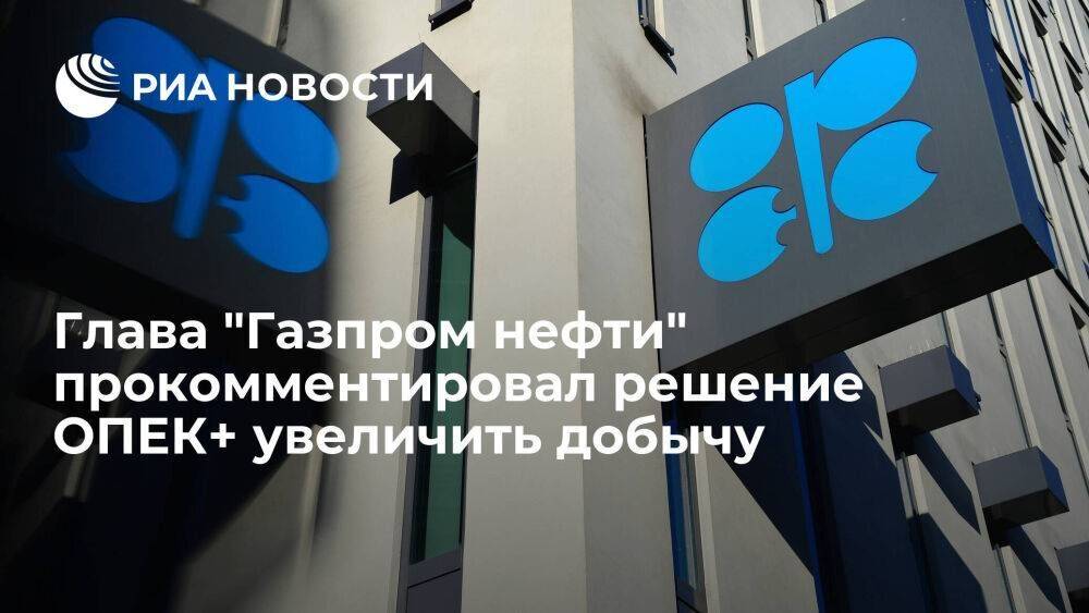 Глава "Газпром нефти" Дюков: решение ОПЕК+ увеличить добычу верно, но нефть не подешевеет