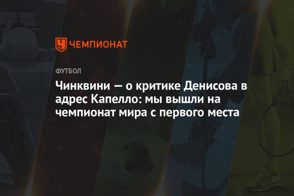 Чинквини — о критике Денисова в адрес Капелло: мы вышли на чемпионат мира с первого места