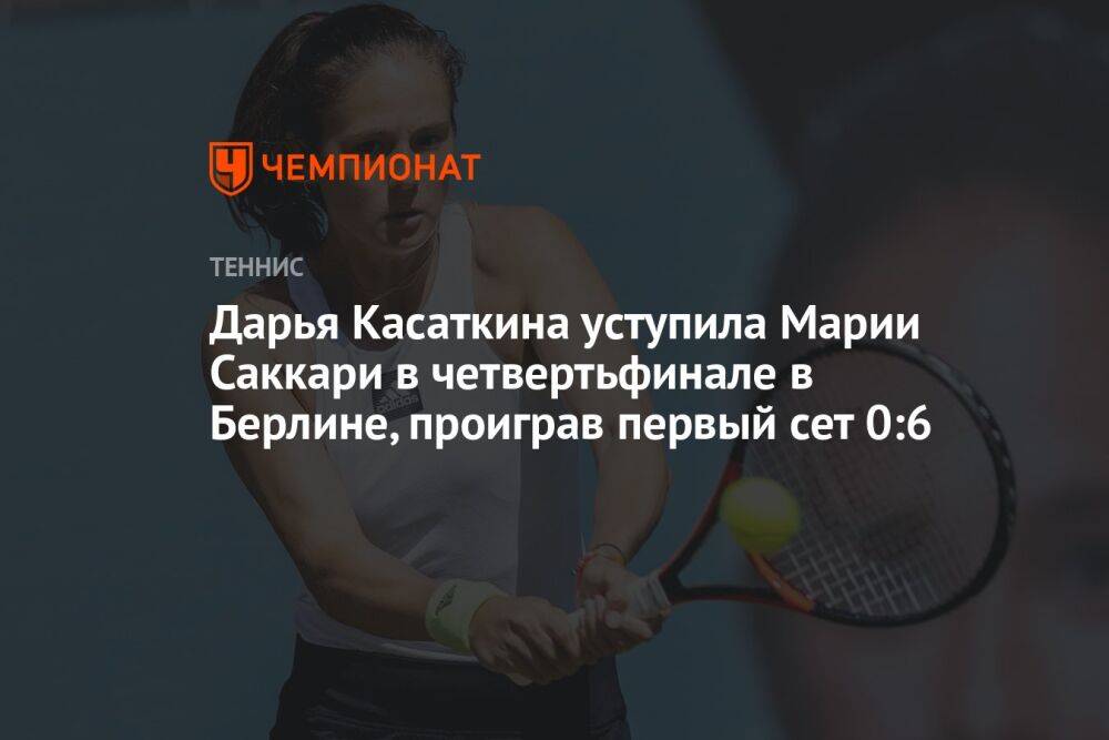 Дарья Касаткина уступила Марии Саккари в четвертьфинале в Берлине, проиграв первый сет 0:6