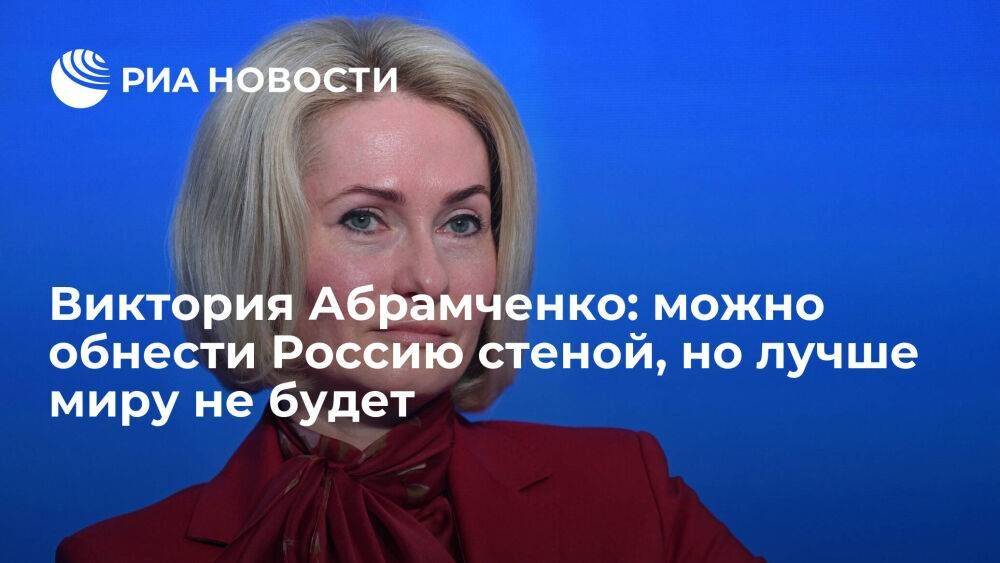 Виктория Абрамченко: можно обнести Россию стеной, но лучше миру не будет