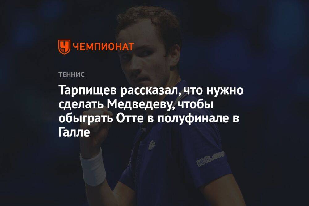 Тарпищев рассказал, что нужно сделать Медведеву, чтобы обыграть Отте в полуфинале в Галле