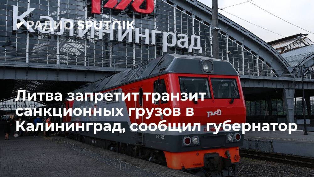 Губернатор Алиханов: Литва с 18 июня запретит транзит в Калининград железнодорожных грузов, попавших под санкции