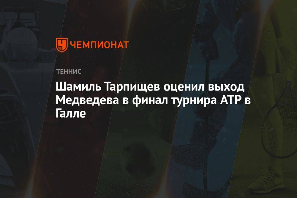 Шамиль Тарпищев оценил выход Медведева в финал турнира ATP в Галле