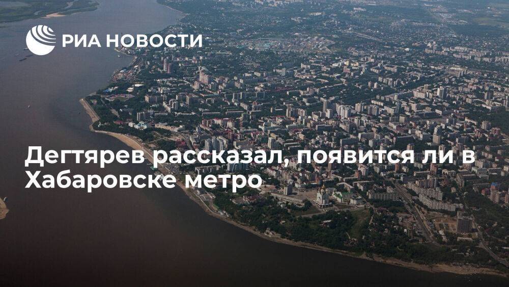 Губернатор Дегтярев заявил, что метро в Хабаровске строить не будут из-за его дороговизны
