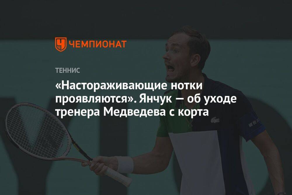 «Настораживающие нотки проявляются». Янчук — об уходе тренера Медведева с корта