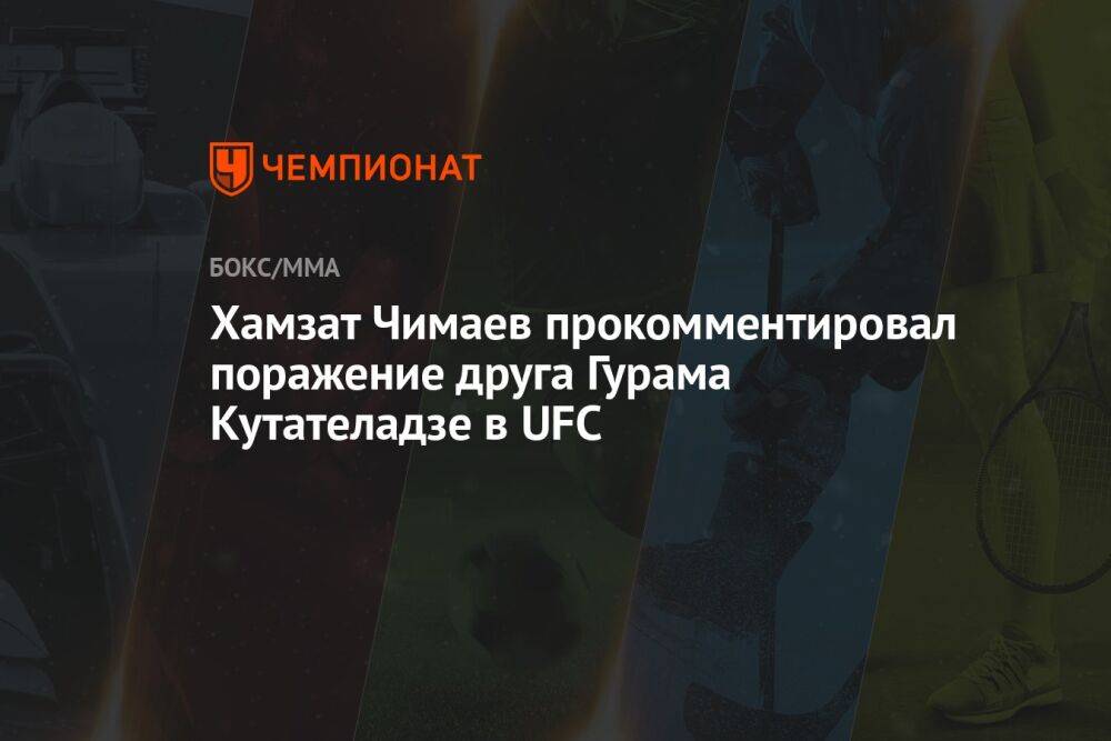 Хамзат Чимаев прокомментировал поражение друга Гурама Кутателадзе в UFC
