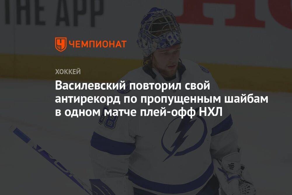 Василевский повторил свой антирекорд по пропущенным шайбам в одном матче плей-офф НХЛ