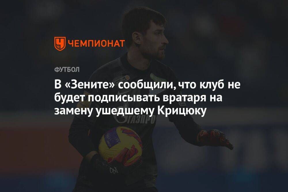 В «Зените» сообщили, что клуб не будет подписывать вратаря на замену ушедшему Крицюку