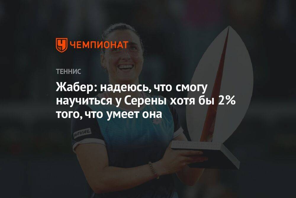 Жабер: надеюсь, что смогу научиться у Серены хотя бы 2% того, что умеет она